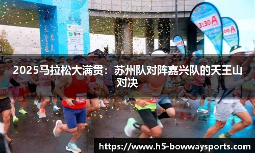 2025马拉松大满贯：苏州队对阵嘉兴队的天王山对决