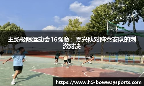 主场极限运动会16强赛：嘉兴队对阵泰安队的刺激对决